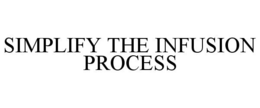 SIMPLIFY THE INFUSION PROCESS trademark