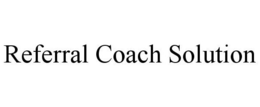 REFERRAL COACH SOLUTION trademark