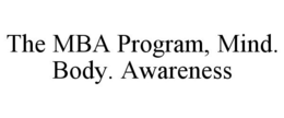 THE MBA PROGRAM, MIND. BODY. AWARENESS trademark