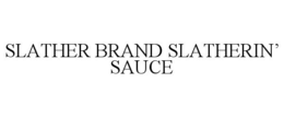 SLATHER BRAND SLATHERIN' SAUCE trademark