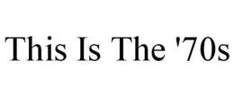 THIS IS THE '70S trademark