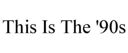 THIS IS THE '90S trademark