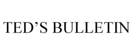TED'S BULLETIN trademark