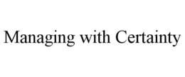 MANAGING WITH CERTAINTY trademark