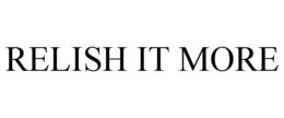RELISH IT MORE trademark