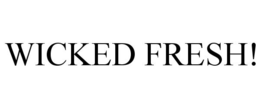 WICKED FRESH! trademark