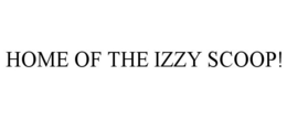 HOME OF THE IZZY SCOOP! trademark