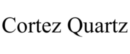 CORTEZ QUARTZ trademark