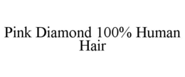 PINK DIAMOND 100% HUMAN HAIR trademark