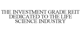 THE INVESTMENT GRADE REIT DEDICATED TO THE LIFE SCIENCE INDUSTRY trademark