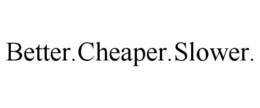BETTER.CHEAPER.SLOWER. trademark