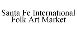 SANTA FE INTERNATIONAL FOLK ART MARKET trademark