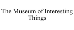 THE MUSEUM OF INTERESTING THINGS trademark