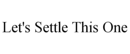 LET'S SETTLE THIS ONE trademark