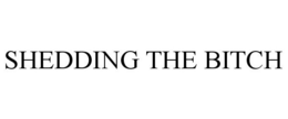 SHEDDING THE BITCH trademark