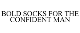 BOLD SOCKS FOR THE CONFIDENT MAN trademark