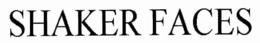 SHAKER FACES trademark