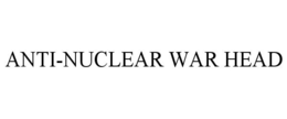ANTI-NUCLEAR WAR HEAD trademark