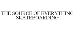 THE SOURCE OF EVERYTHING SKATEBOARDING trademark
