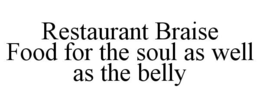 RESTAURANT BRAISE FOOD FOR THE SOUL AS WELL AS THE BELLY trademark
