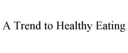 A TREND TO HEALTHY EATING trademark