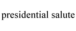 PRESIDENTIAL SALUTE trademark