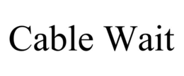 CABLE WAIT trademark