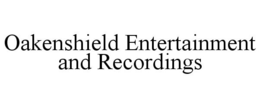 OAKENSHIELD ENTERTAINMENT AND RECORDINGS trademark