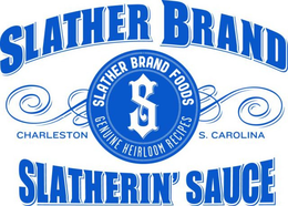 SLATHER BRAND SLATHERIN' SAUCE SLATHER BRAND FOODS GENUINE HEIRLOOM RECIPES CHARLESTON S. CAROLINA trademark