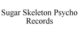 SUGAR SKELETON PSYCHO RECORDS trademark