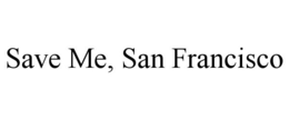 SAVE ME, SAN FRANCISCO trademark