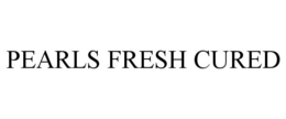 PEARLS FRESH CURED trademark