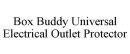 BOX BUDDY UNIVERSAL ELECTRICAL OUTLET PROTECTOR trademark