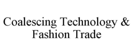 COALESCING TECHNOLOGY & FASHION TRADE trademark