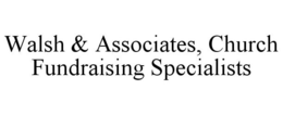 WALSH & ASSOCIATES, CHURCH FUNDRAISING SPECIALISTS trademark