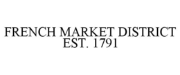 FRENCH MARKET DISTRICT EST. 1791 trademark
