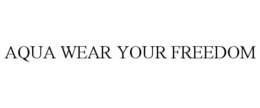 AQUA WEAR YOUR FREEDOM trademark