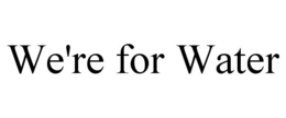 WE'RE FOR WATER trademark