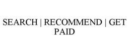 SEARCH | RECOMMEND | GET PAID trademark