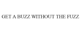 GET A BUZZ WITHOUT THE FUZZ trademark