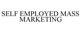 SELF EMPLOYED MASS MARKETING trademark
