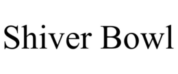 SHIVER BOWL trademark