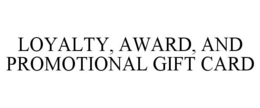 LOYALTY, AWARD, AND PROMOTIONAL GIFT CARD trademark