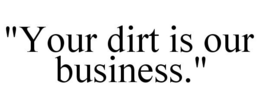 "YOUR DIRT IS OUR BUSINESS." trademark