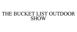 THE BUCKET LIST OUTDOOR SHOW trademark