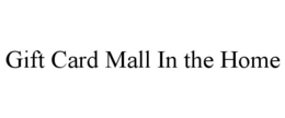 GIFT CARD MALL IN THE HOME trademark