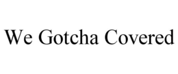 WE GOTCHA COVERED trademark