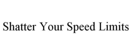SHATTER YOUR SPEED LIMITS trademark