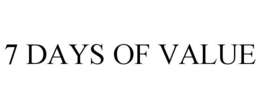 7 DAYS OF VALUE trademark