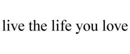 LIVE THE LIFE YOU LOVE trademark